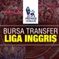  Bursa Transfer Liga Inggris (Liputan6.com/Abdillah)