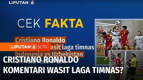 VIDEO: Cek Fakta: Cristiano Ronaldo Komentari Wasit Laga Timnas Indonesia vs Uzbekistan?