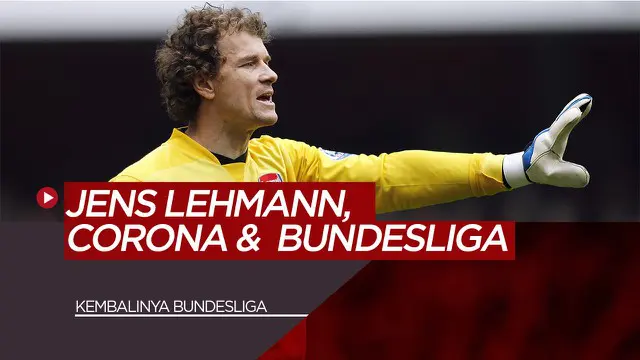 Berita Video tentang Mantan Kiper Arsenal, Jens Lehmann yang menjadi pusat perhatian atas gagasannya terhadap kembalinya bundesliga