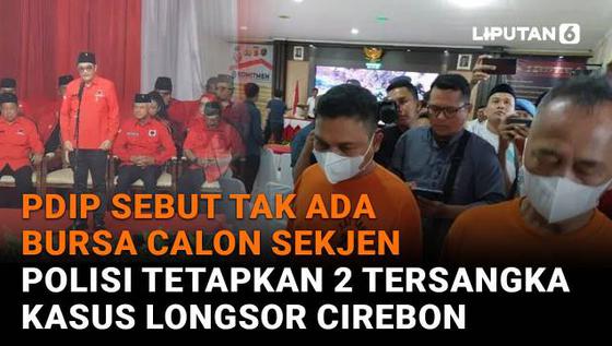 PDIP Sebut Tak Ada Bursa Calon Sekjen, Polisi Tetapkan 2 Tersangka Kasus Longsor Cirebon