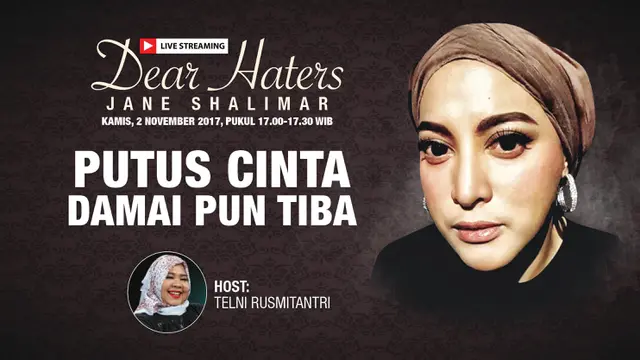 Dear Haters adalah program talk show ringan, yang menampilkan artis yang sedang dibicarakan warganet. Dear Haters kali ini menampilkan Jane Shalimar. Dengan Tema "Putus Cinta Damai pun Tiba"