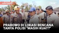 Momen Prabowo Tanya Polisi Saat Tinjau Lokasi Bencana, Langsung Dijawab ini Lantang