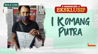 Wawancara Eksklusif - I Komang Putra (Bola.com/Adreanus Titus/Foto: Aryo Atmaja)
