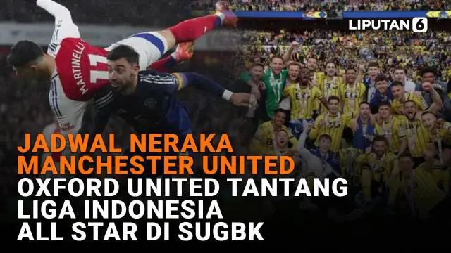 Jadwal Neraka Manchester United, Oxford United Tantang Liga Indonesia All Star di SUGBK