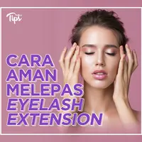 Bagaimana cara melepas eyelash extension secara aman di rumah? Ini dia tipsnya!