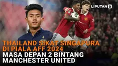 Mulai dari Thailand sikat Singapura di Piala AFF 2024 hingga masa depan 2 bintang Manchester United di News Flash Sport Liputan6.com.