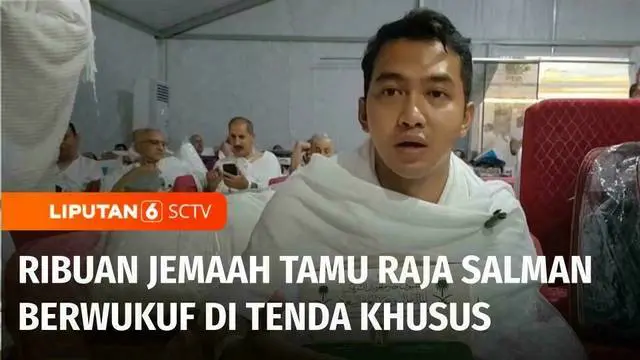 VIDEO: Tamu Undangan Haji Raja Salman Jalani Wukuf dengan Pelayanan Istimewa