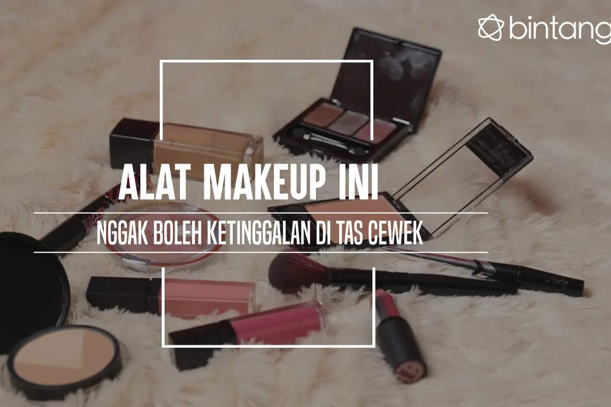Alat Makeup Ini Nggak Boleh Ketinggalan di Tas Cewek