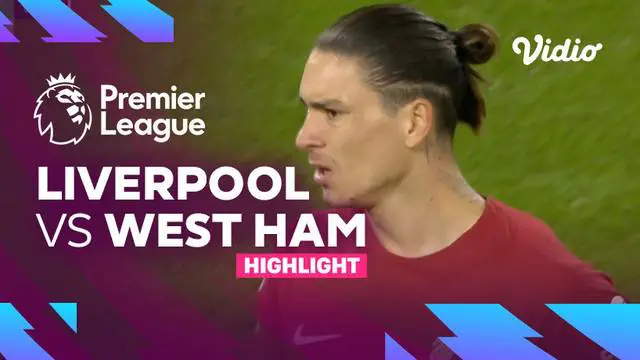 VIDEO: Liverpool Menang Tipis atas West Ham Berkat Gol Tunggal Darwin Nunez