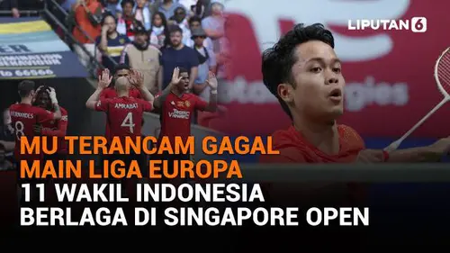 MU Terancam Gagal Main Liga Europa, 11 Wakil Indonesia Berlaga di Singapore Open
