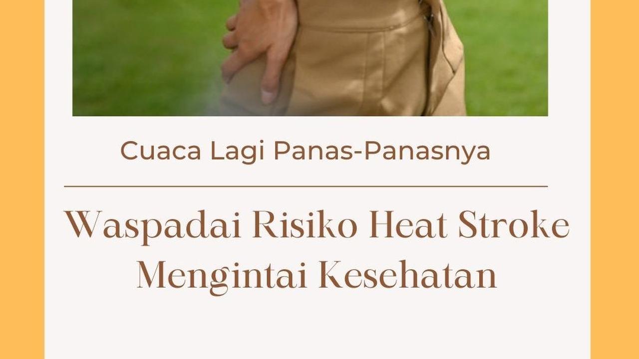 Cuaca Lagi Panas-Panasnya, Waspadai Risiko Heat Stroke Mengintai Kesehatan