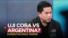Berita video Erick Thohir memberikan komentarnya terkait rencana laga uji coba Timnas Indonesia dengan Argentina.