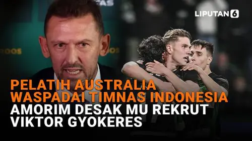 Pelatih Australia Waspadai Timnas Indonesia, Amorim Desak MU Rekrut Viktor Gyokeres
