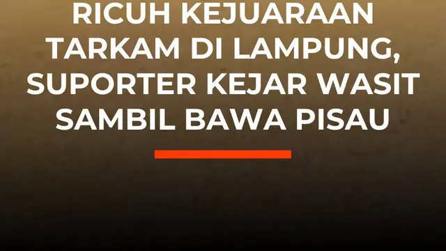 Ricuh Kejuaraan Tarkam di Lampung, Suporter Kejar Wasit Sambil Bawa Pisau