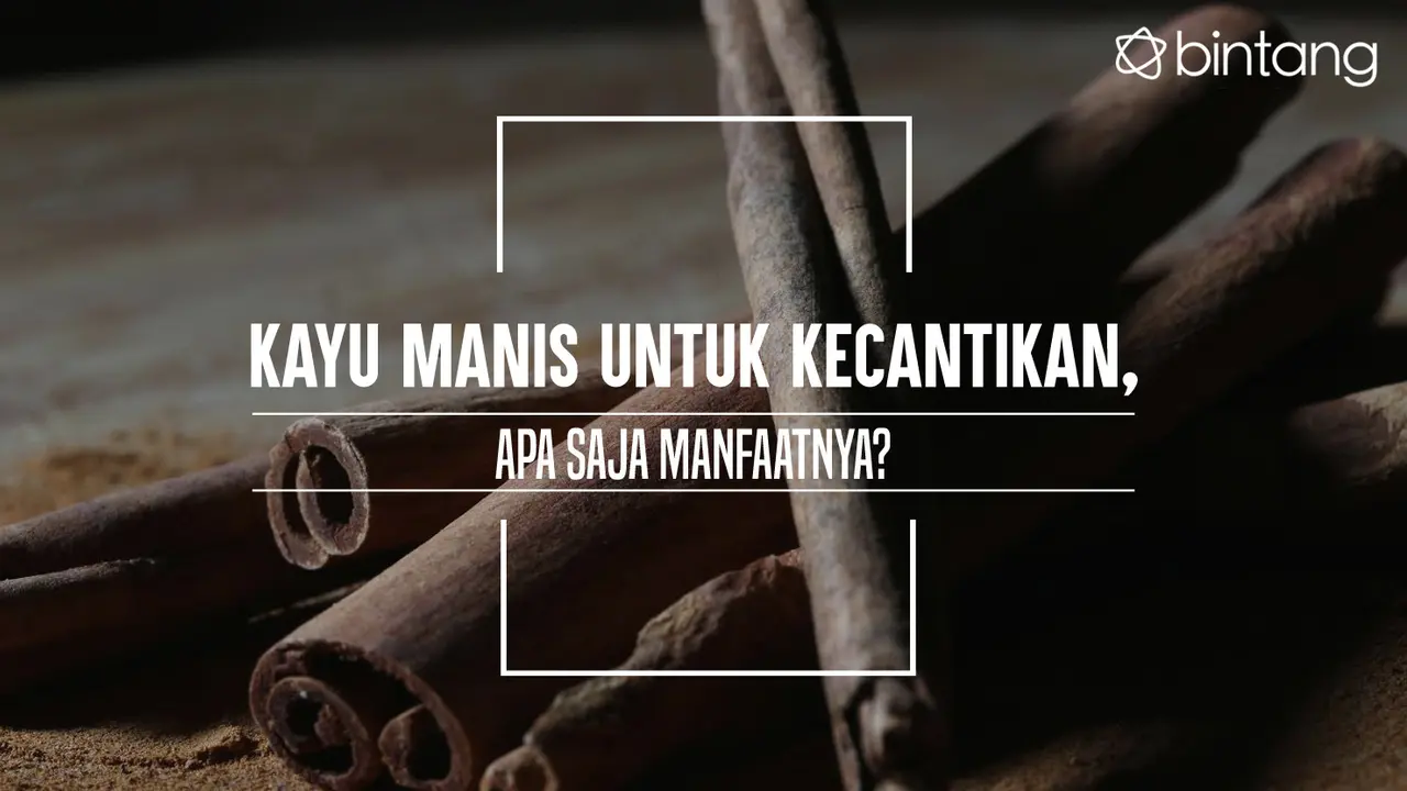 Kayu Manis untuk Kecantikan, Apa Saja Manfaatnya?