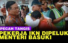 VIDEO: Momen Haru Pekerja IKN Nangis Peluk Menteri Basuki & Temui Presiden Jokowi