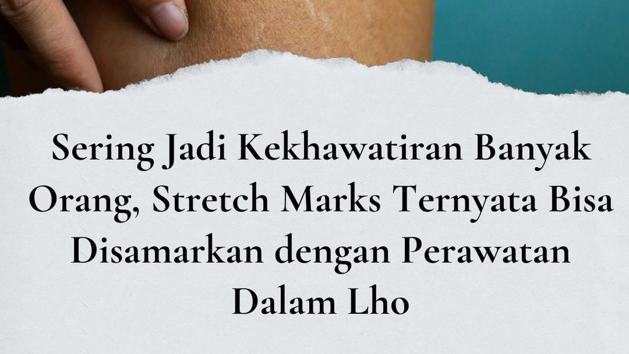 Sering Jadi Kekhawatiran Banyak Orang, Stretch Marks Ternyata Bisa Disamarkan dengan Perawatan Dalam Lho