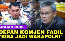 VIDEO: Johan Budi Depan Komjen Fadil Imran, Mungkin Bisa Jadi Wakapolri