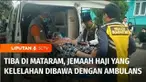 Jemaah haji yang tergabung dalam kloter dua debarkasi Lombok, Nusa Tenggara Barat, tiba di daerah asal. Sebagian dari mereka kelelahan sehingga harus dibawa dengan menggunakan ambulans.
