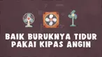 Efek kesehatan menyalakan kipas angin sepanjang malam demi menjaga kesejukan perlu diperhatikan.