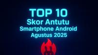 Top 10 Skor Antutu Smartphone Android Agustus 2025. Oleh Matahari Kartika Purusakara/Liputan6.com