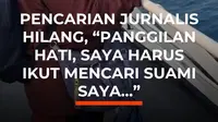 Pencarian lima jurnalis yang hilang di perairan Selat Sunda memasuki hari ketiga. Yanti, istri jurnalis Merdeka.com Arie Basuki, ikut langsung dalam misi pencarian menggunakan kapal Polairud Mabes Polri menuju kawasan Gunung Anak Krakatau.
