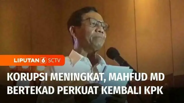 Calon Wakil Presiden nomor urut 3, Mahfud MD bertekad memperkuat KPK. Mahfud prihatin, karena peringkat persepsi korupsi  Indonesia terus menurun