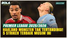 Top 5 Striker Paling Mematikan Premier League 2025/2026, Haaland Masih Monster Tak Tertandingi