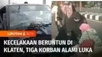 Kecelakaan beruntun yang melibatkan dua kendaraan roda empat dan satu sepeda motor terjadi di Klaten, Jawa Tengah. Akibat kecelakaan ini, tiga orang mengalami luka-luka.