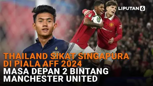 Thailand Sikat Singapura di Piala AFF 2024, Masa Depan 2 Bintang Manchester United