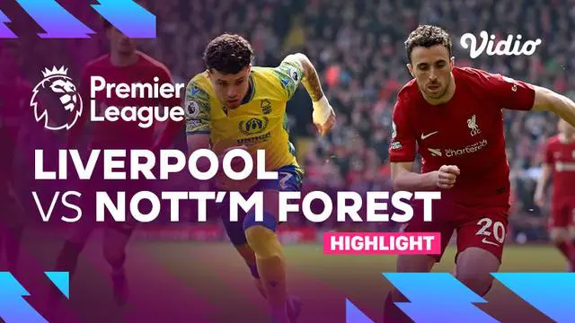VIDEO: Highlights Liga Inggris, Liverpool Sukses Kalahkan Nottingham Forest 3-2