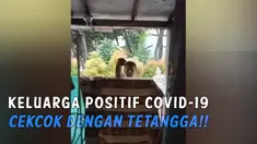 Keluarga positif covid cekcok dengan tetangga