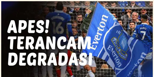 VIDEO: Langgar Aturan Finansial, Everton Dihukum Pengurangan Poin dan Terancam Degradasi dari Liga Inggris!