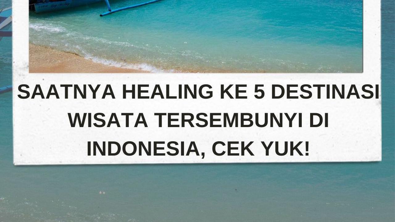 Saatnya Healing ke 5 Destinasi Wisata Tersembunyi di Indonesia, Cek Yuk!