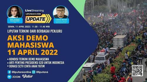 Liputan6 Update: Aksi Demo Mahasiswa 11 April 2022