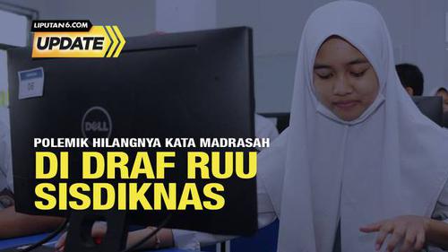 Liputan6 Update: Polemik Hilangnya Kata Madrasah di Draf RUU Sisdiknas