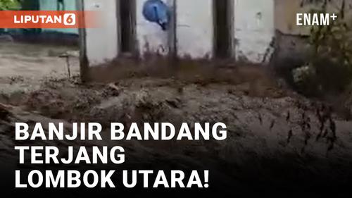 VIDEO: Lombok Utara Diterjang Banjir Bandang dan Longsor