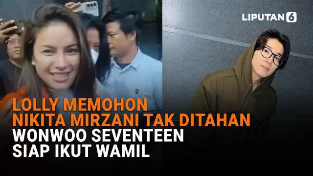 Lolly Memohon Nikita Mirzani Tak Ditahan, Wonwoo Seventeen Siap Ikut Wamil