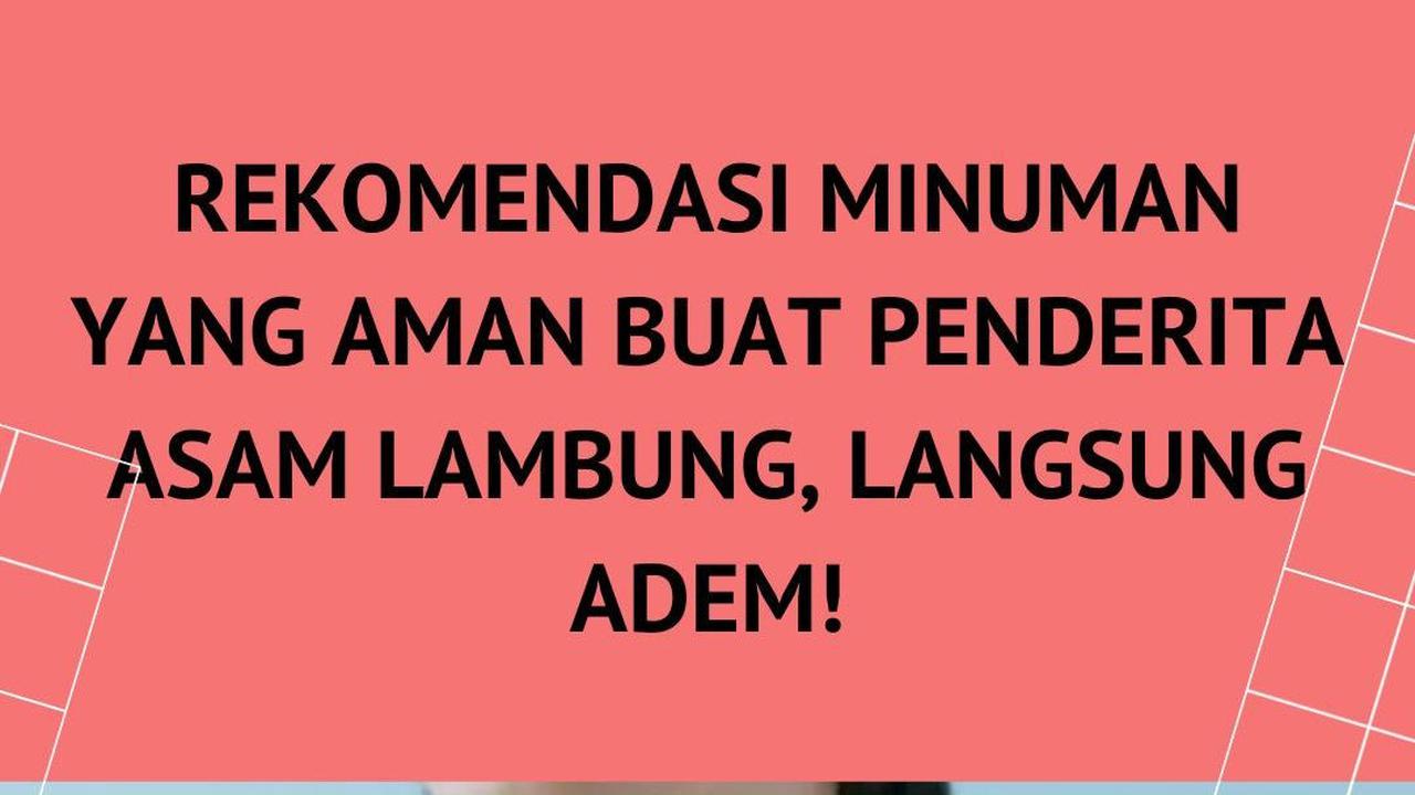Rekomendasi Minuman yang Aman Buat Penderita Asam Lambung, Langsung Adem!