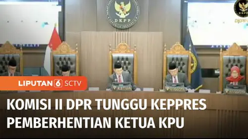VIDEO: DPR RI akan Tunggu Keppres Pemberhentian Ketua KPU dan Memproses Siapa Penggantinya