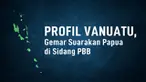 Sidang majelis umum Perserikatan Bangsa-Bangsa kerap jadi arena Vanuatu menyuarakan isu pelanggaran HAM di Papua sejak 2016. Ini dia profil Vanuatu.