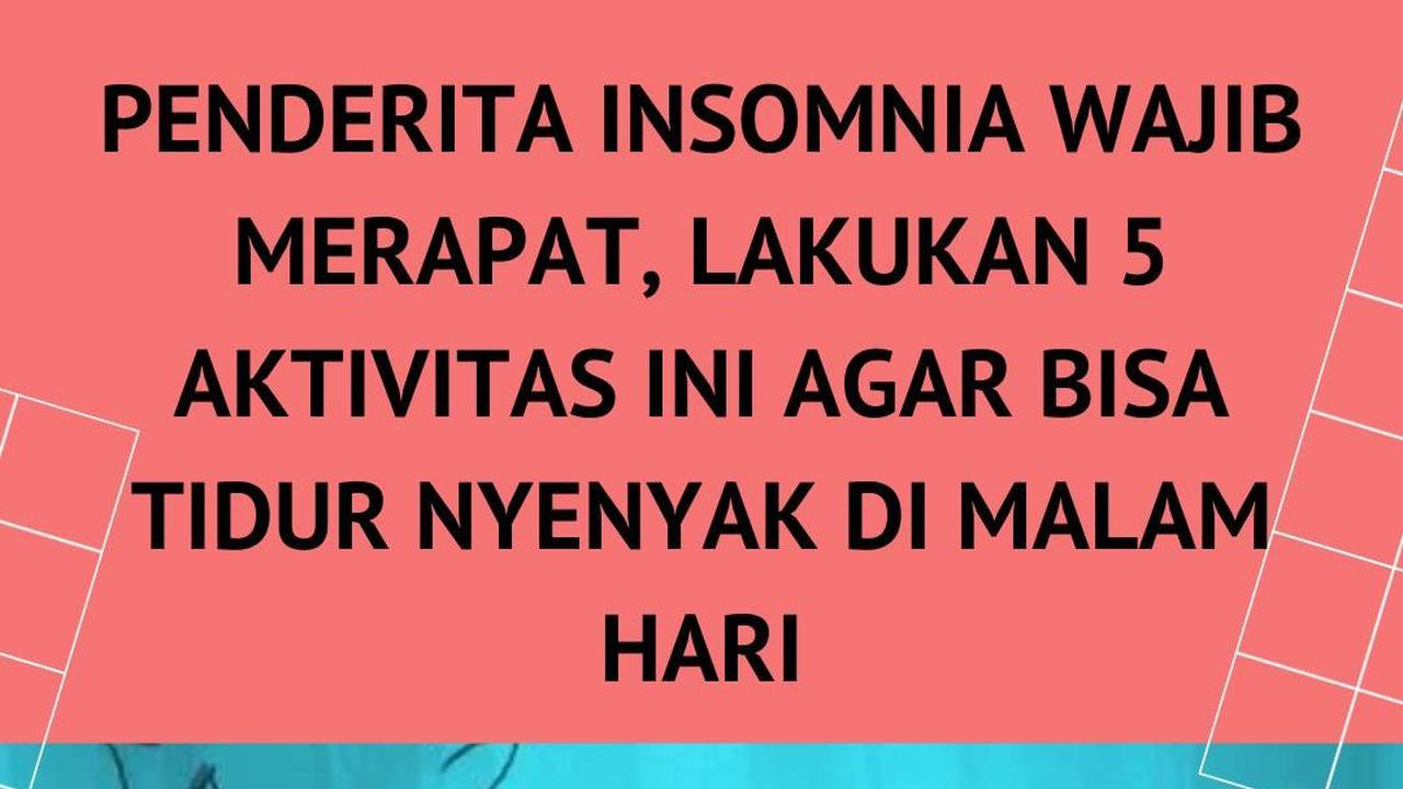 Penderita Insomnia Wajib Merapat, Lakukan 5 Aktivitas Ini Agar Bisa Tidur Nyenyak di Malam Hari