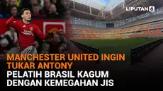 Mulai dari Manchester United ingin tukar Antony hingga pelatih Brasil kagum dengan kemegahan JIS, berikut sejumlah berita menarik News Flash Liputan6.com.