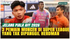 3 Pemain Berkualitas di BRI Super League yang Tak Dilirik John Herdman Jelang Piala AFF 2026