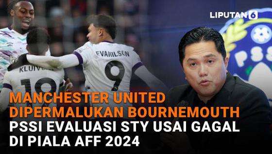 Manchester United Dipermalukan Bournemouth, PSSI Evaluasi STY Usai Gagal di Piala AFF 2024