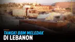 TANGKI BBM MELEDAK DI LEBANON, 20 ORANG TEWAS