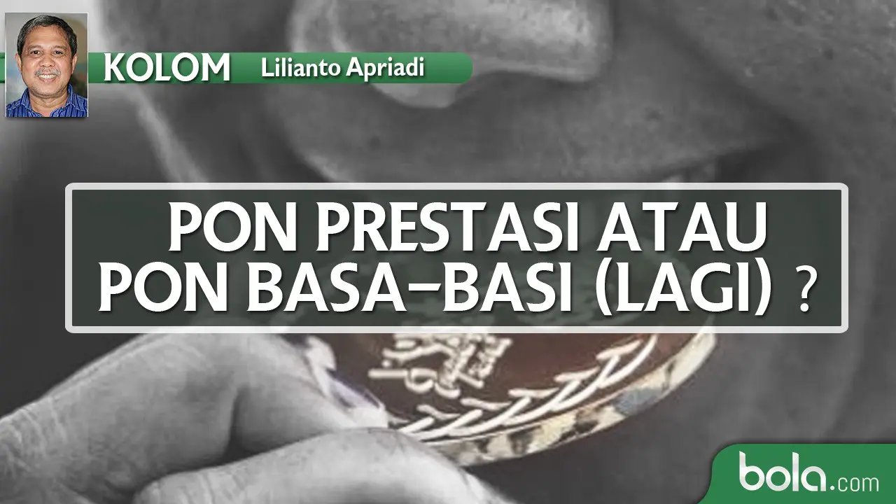 Kolom Lilianto Apriadi_PON Prestasi Atau Basa-Basi (Bola.com/Adreanus Titus)