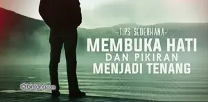Tips Sederhana Membuka Hati dan Pikiran Menjadi Tenang