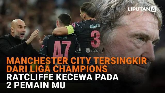 Mulai dari Manchester City tersingkir dari Liga Champions hingga Ratcliffe kecewa pada 2 pemain MU, berikut sejumlah berita menarik News Flash Sport Liputan6.com.