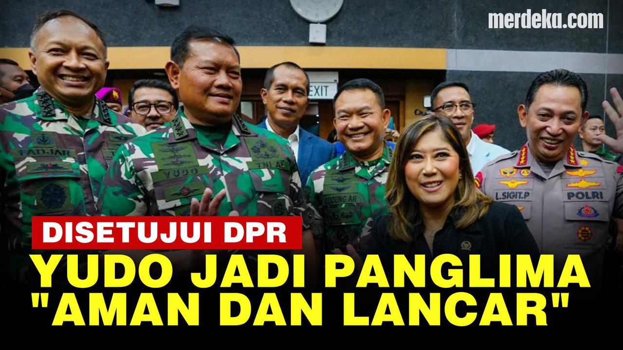 VIDEO: Komisi I DPR Setujui Laksamana Yudo Margono Jadi Panglima TNI